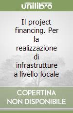 Il project financing. Per la realizzazione di infrastrutture a livello locale libro