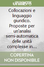 Collocazioni e linguaggio giuridico. Proposte per un'analisi semi-automatica delle unità complesse in testi del diritto penale italiano e tedesco