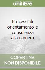 Processi di orientamento e consulenza alla carriera libro