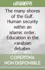 The many shores of the Gulf. Human security within an islamic order. Education in the «arabian debate» libro