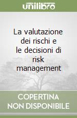 La valutazione dei rischi e le decisioni di risk management libro