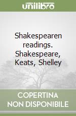 Shakespearen readings. Shakespeare, Keats, Shelley libro