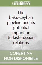 The baku-ceyhan pipeline and its potential impact on turkish-russian relations libro