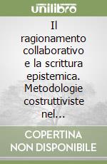 Il ragionamento collaborativo e la scrittura epistemica. Metodologie costruttiviste nel laboratorio di scrittura multimediale. Con CD-ROM