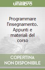 Programmare l'insegnamento. Appunti e materiali del corso