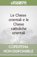 Le Chiese orientali e le Chiese cattoliche orientali libro