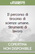 Il percorso di tirocinio di scienze umane. Strumenti di lavoro libro