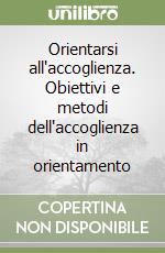 Orientarsi all'accoglienza. Obiettivi e metodi dell'accoglienza in orientamento libro