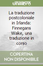 La traduzione postcoloniale in Irlanda: Finnegans Wake, una traduzione in corso libro