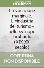 La vocazione marginale. L'«industria del turismo» nello sviluppo lombardo (XIX-XX secolo) libro