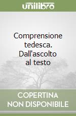 Comprensione tedesca. Dall'ascolto al testo libro