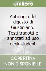 Antologia del digesto di Giustiniano. Testi tradotti e annotati ad uso degli studenti libro