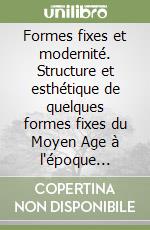 Formes fixes et modernité. Structure et esthétique de quelques formes fixes du Moyen Age à l'époque contemporaine libro