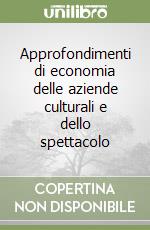 Approfondimenti di economia delle aziende culturali e dello spettacolo libro