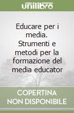 Educare per i media. Strumenti e metodi per la formazione del media educator libro