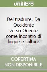 Del tradurre. Da Occidente verso Oriente come incontro di lingue e culture libro