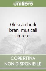 Gli scambi di brani musicali in rete libro