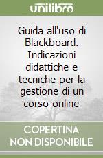 Guida all'uso di Blackboard. Indicazioni didattiche e tecniche per la gestione di un corso online libro