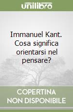 Immanuel Kant. Cosa significa orientarsi nel pensare? libro