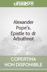 Alexander Pope's. Epistle to dr Arbuthnot