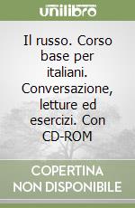 Il russo. Corso base per italiani. Conversazione, letture ed esercizi. Con CD-ROM libro