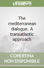 The mediterranean dialogue. A transatlantic approach libro