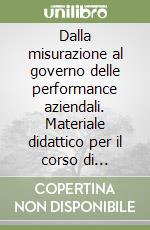 Dalla misurazione al governo delle performance aziendali. Materiale didattico per il corso di programmazione e controllo (progredito) libro