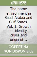 The home environment in Saudi Arabia and Gulf States. Vol. 1: Growth of identity crises and origin of identity libro