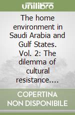 The home environment in Saudi Arabia and Gulf States. Vol. 2: The dilemma of cultural resistance. Identity in transition libro