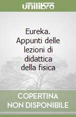 Eureka. Appunti delle lezioni di didattica della fisica libro