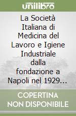 La Società Italiana di Medicina del Lavoro e Igiene Industriale dalla fondazione a Napoli nel 1929 al 67º congresso nazionale di Sorrento del 2004