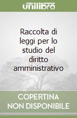 Raccolta di leggi per lo studio del diritto amministrativo