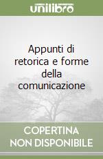 Appunti di retorica e forme della comunicazione libro