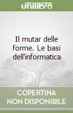 Il mutar delle forme. Le basi dell'informatica
