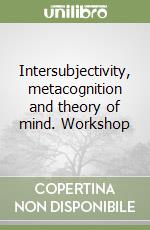 Intersubjectivity, metacognition and theory of mind. Workshop