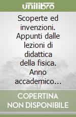 Scoperte ed invenzioni. Appunti dalle lezioni di didattica della fisica. Anno accademico 2006-2007 libro