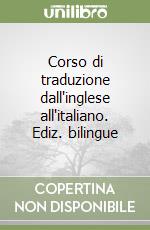 Corso di traduzione dall'inglese all'italiano. Ediz. bilingue libro