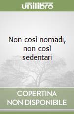 Non così nomadi, non così sedentari libro