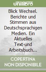 Blick Wechsel. Berichte und Stimmen aus Deutschsprachigen Medien. Ein Aktuelles Text-und Arbeitsbuch fur Deutsch als Fremdsprache