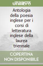 Antologia della poesia inglese per i corsi di letteratura inglese della laurea triennale libro