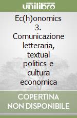 Ec(h)onomics 3. Comunicazione letteraria, textual politics e cultura economica libro