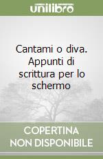 Cantami o diva. Appunti di scrittura per lo schermo