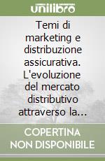 Temi di marketing e distribuzione assicurativa. L'evoluzione del mercato distributivo attraverso la gestione delle reti e l'applicazione del nuovo quadro normativo libro