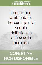 Educazione ambientale. Percorsi per la scuola dell'infanzia e la scuola primaria libro