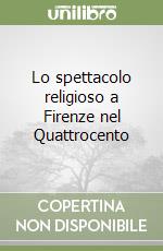 Lo spettacolo religioso a Firenze nel Quattrocento libro