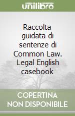 Raccolta guidata di sentenze di Common Law. Legal English casebook libro