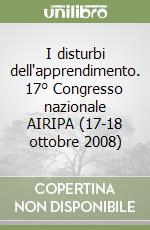 I disturbi dell'apprendimento. 17° Congresso nazionale AIRIPA (17-18 ottobre 2008) libro