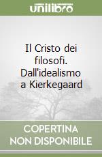 Il Cristo dei filosofi. Dall'idealismo a Kierkegaard libro