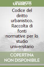 Codice del diritto urbanistico. Raccolta di fonti normative per lo studio universitario libro