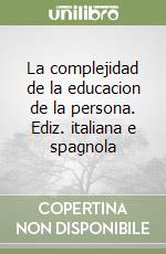 La complejidad de la educacion de la persona. Ediz. italiana e spagnola libro